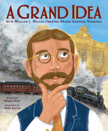 GRAND IDEA: HOW WILLIAM J. WILGUS CREATED GRAND CENTRAL TERMINAL, A