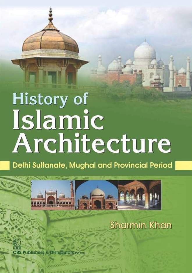 History Of Islamic Architecture   Delhi Sultanate  Mughal And Provincial Period (2016)