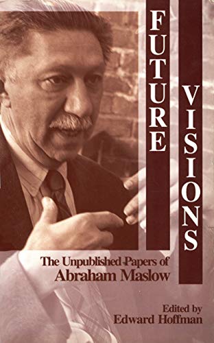 Future Visions  The Unpublished Papers of Abraham Maslow