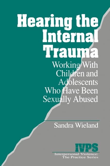 Hearing the Internal Trauma  Working with Children and Adolescents Who Have Been Sexually Abused