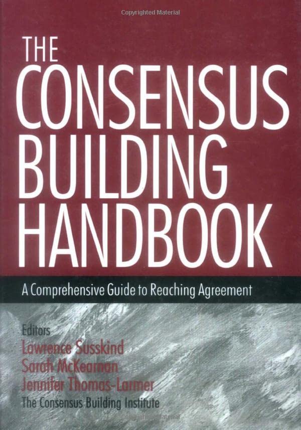 The Consensus Building Handbook  A Comprehensive Guide to Reaching Agreement