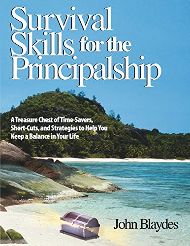 Survival Skills for the Principalship  A Treasure Chest of Time-Savers, Short-Cuts, and Strategies to Help You Keep a Balance in Your Life