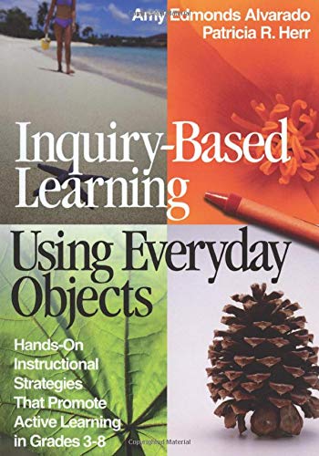 Inquiry-Based Learning Using Everyday Objects  Hands-On Instructional Strategies That Promote Active Learning in Grades 3-8