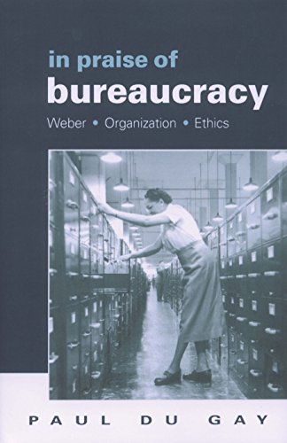 In Praise of Bureaucracy  Weber - Organization - Ethics