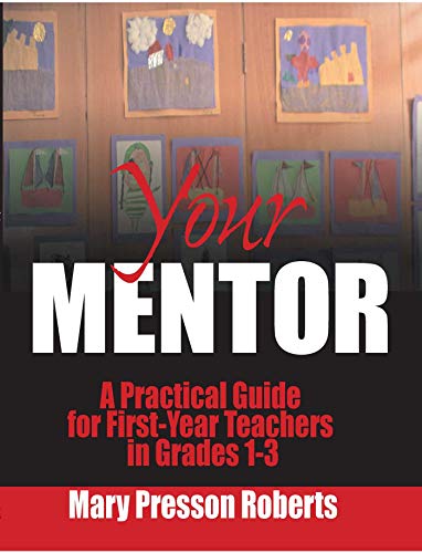 Your Mentor  A Practical Guide for First-Year Teachers in Grades 1-3