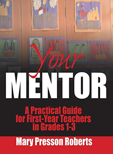Your Mentor  A Practical Guide for First-Year Teachers in Grades 1-3