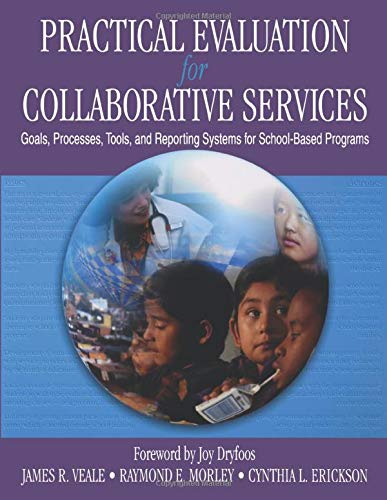 Practical Evaluation for Collaborative Services  Goals, Processes, Tools, and Reporting Systems for School-Based Programs
