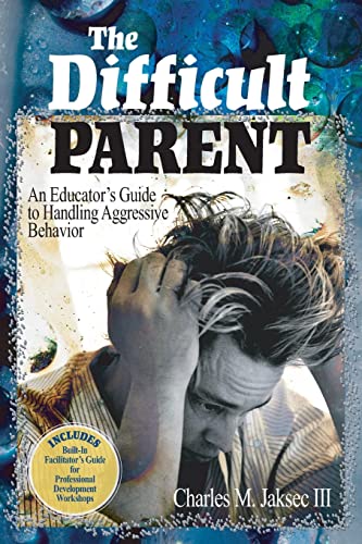 The Difficult Parent  An Educator's Guide to Handling Aggressive Behavior