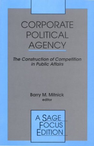 Corporate Political Agency  The Construction of Competition in Public Affairs