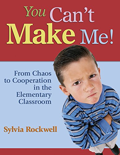 You Can't Make Me!  From Chaos to Cooperation in the Elementary Classroom
