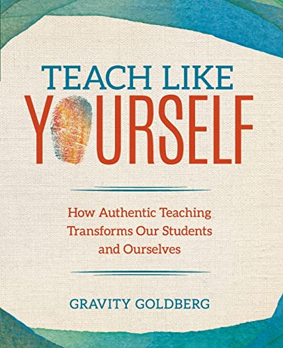 Teach Like Yourself  How Authentic Teaching Transforms Our Students and Ourselves