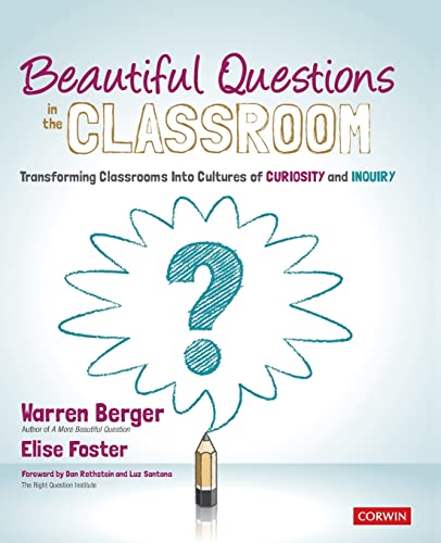 Beautiful Questions in the Classroom  Transforming Classrooms Into Cultures of Curiosity and Inquiry