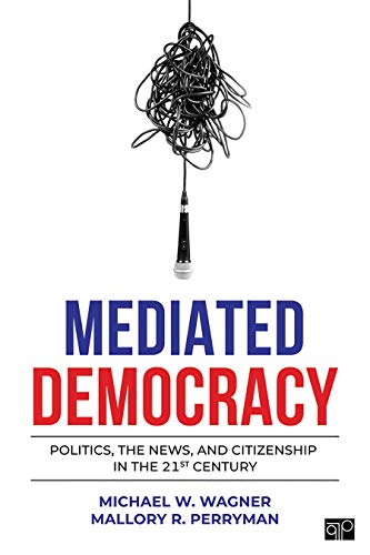 Mediated Democracy  Politics, the News, and Citizenship in the 21st Century