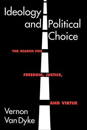 Ideology and Political Choice  The Search for Freedom, Justice, and Virtue