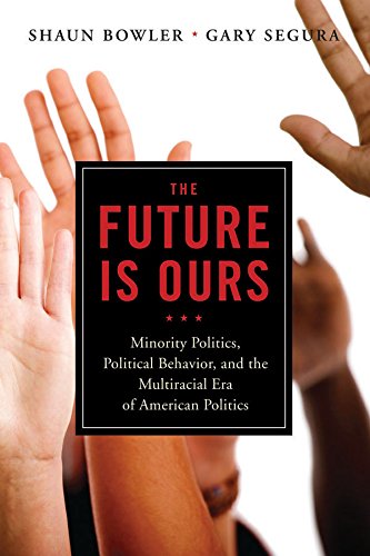 The Future Is Ours  Minority Politics, Political Behavior, and the Multiracial Era of American Politics