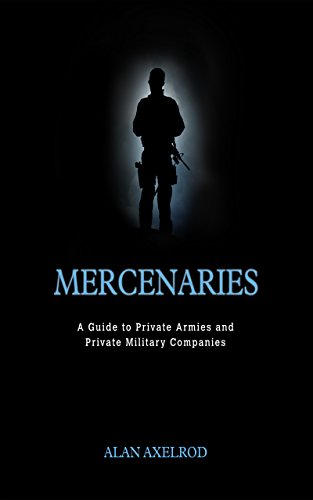Mercenaries  A Guide to Private Armies and Private Military Companies