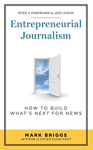Entrepreneurial Journalism  How to Build What's Next for News