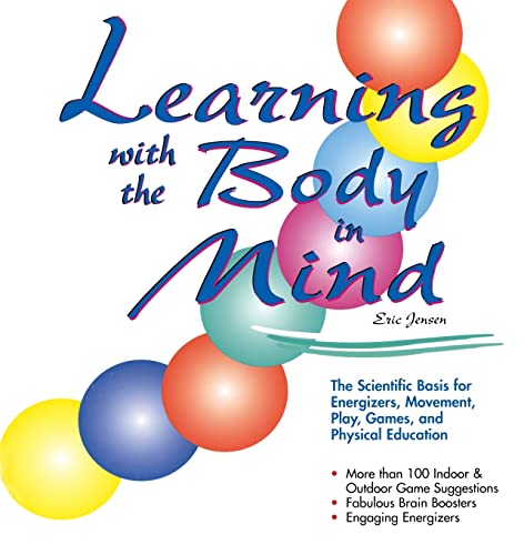 Learning With the Body in Mind  The Scientific Basis for Energizers, Movement, Play, Games, and Physical Education