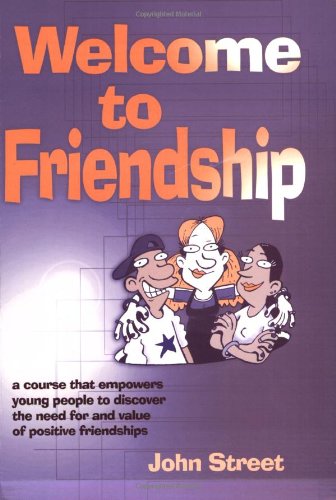 Welcome to Friendship  A Course That Empowers Young People to Discover the Need For and Value of Positive Relationships