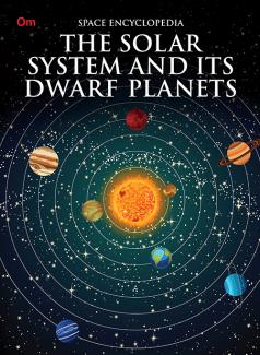 ENCYCLOPEDIA SPACE: THE SOLAR SYSTEM AND ITS DWARF PLANETS